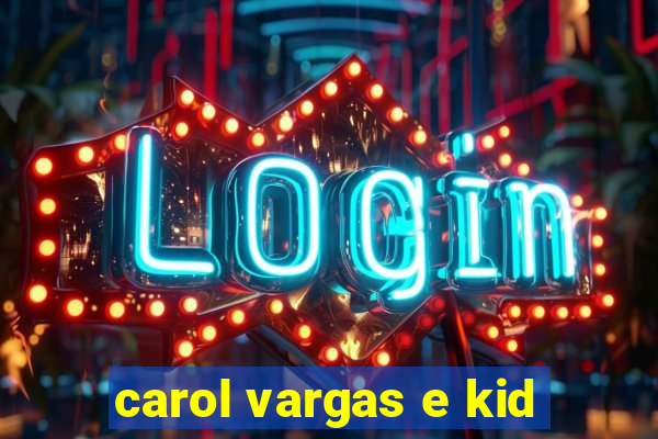 carol vargas e kid